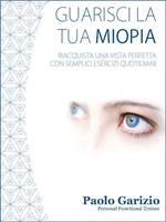 Guarisci la tua miopia. Riacquista una vista perfetta con semplici esercizi giornalieri