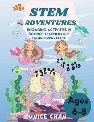 STEM Adventures: Engaging Activities in Science Technology Engineering Math (Ages 6-8) - Eunice Chan - cover