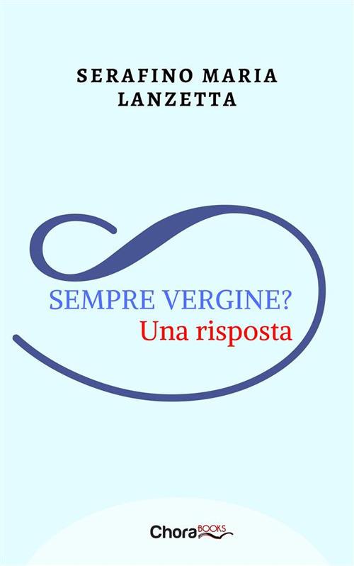 Sempre vergine? Una risposta - Serafino Maria Lanzetta - ebook