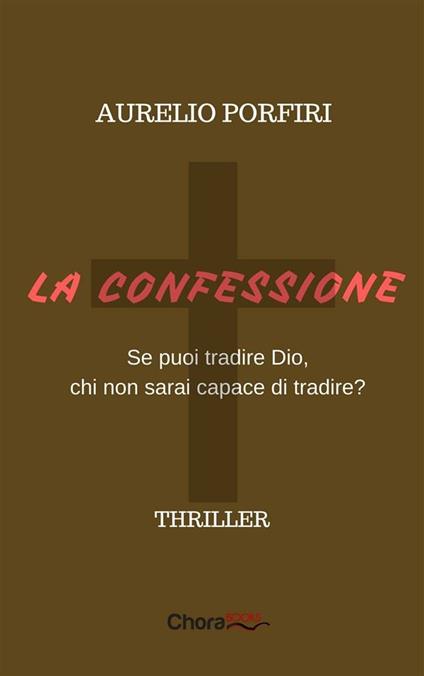 La confessione. Se puoi tradire Dio, chi non sarai capace di tradire? - Aurelio Porfiri - ebook