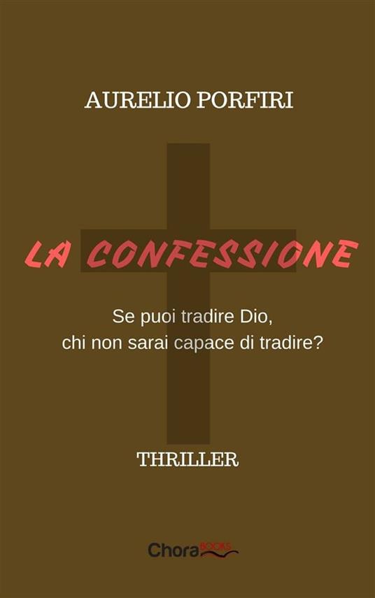 La confessione. Se puoi tradire Dio, chi non sarai capace di tradire? - Aurelio Porfiri - ebook