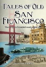Tales of Old San Francisco: The Rich Past of America's Most Magical City