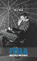 Selected Tesla Writings: a collection of scientific papers and articles about the work of one of the greatest geniuses of all time - Nikola Tesla - cover