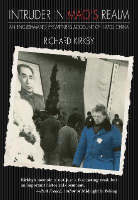 Intruder in Mao's Realm: An Englishman's Eyewitness Account of 1970s China - Richard Kirkby - cover