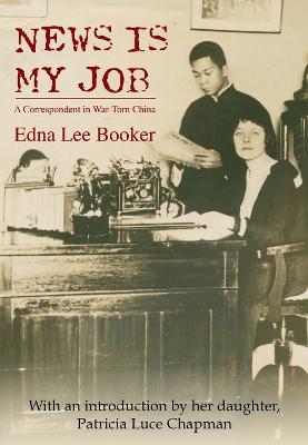 News Is My Job: A Correspondent in War-Torn China - Edna Lee Booker - cover