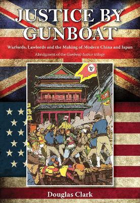 Justice by Gunboat: Warlords and Lawlords: The Making of Modern China and Japan - Douglas Clark - cover