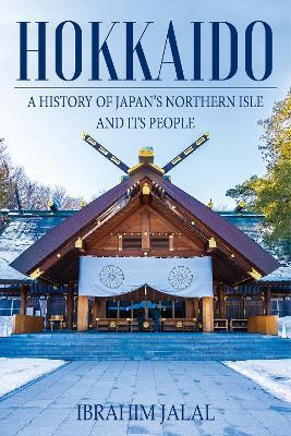 Hokkaido: A History of Japan’s Northern Isle and its People - Ibrahim Jalal - cover