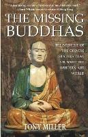 The Missing Buddhas: The mystery of the Chinese Buddhist statues that stunned the Western art world - Tony Miller - cover