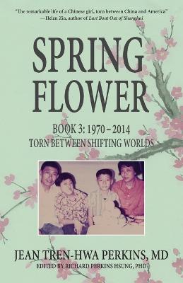 Spring Flower Book 3: Torn Between Shifting Worlds - Jean Tren-Hwa Perkins - cover