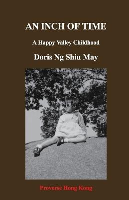 An Inch of Time: A Happy Valley Childhood - Doris Shiu May Ng - cover