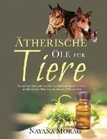 Ätherische Öle für Tiere: Ein umfassender Leitfaden für das Wohlbefinden Ihrer Tiere mit ätherischen Ölen, Hydrolaten und Pflanzenölen - Nayana Morag - cover