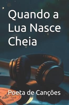 Quando a Lua Nasce Cheia - Poeta de Canções - cover
