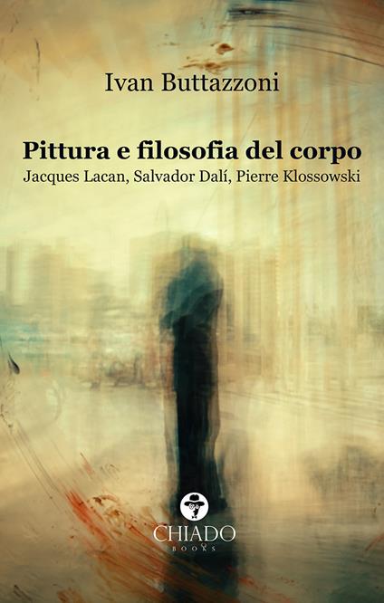 Pittura e filosofia del corpo. Jacques Lacan, Salvador Dalì, Pierre Klossowski - Ivan Buttazzoni - copertina