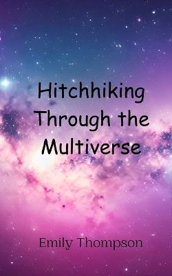 Hitchhiking Through the Multiverse - Emily Thompson - cover