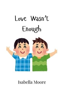 Love Wasn't Enough - Isabella Moore - cover