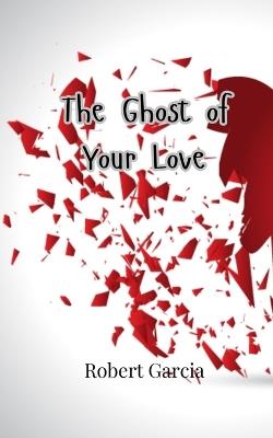 The Ghost of Your Love - Robert Garcia - cover