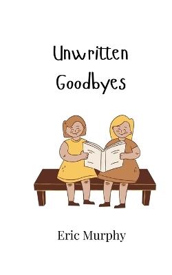 Unwritten Goodbyes - Eric Murphy - cover