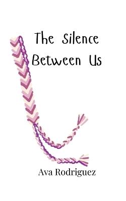 The Silence Between Us - Ava Rodriguez - cover