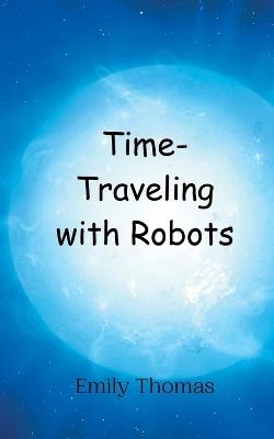Time-Traveling with Robots - Emily Thomas - cover
