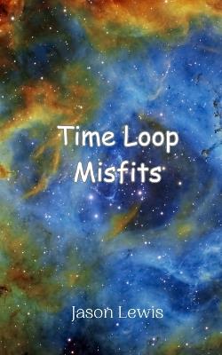 Time Loop Misfits - Jason Lewis - cover