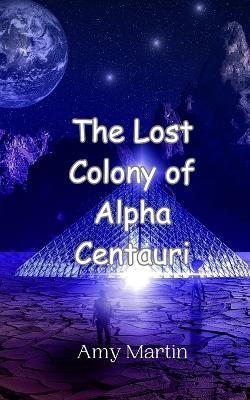 The Lost Colony of Alpha Centauri - Amy Martin - cover