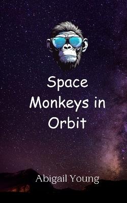 Space Monkeys in Orbit - Abigail Young - cover