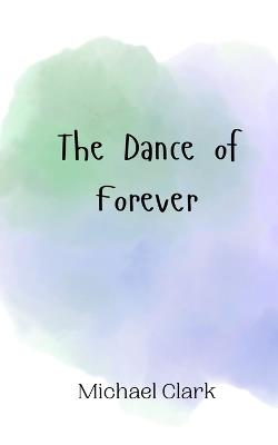 The Dance of Forever - Michael Clark - cover