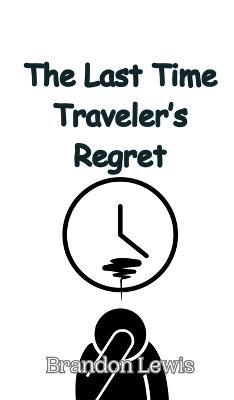 The Last Time Traveler's Regret - Brandon Lewis - cover