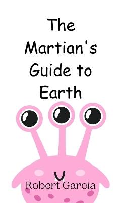 The Martian's Guide to Earth - Robert Garcia - cover