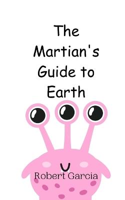 The Martian's Guide to Earth - Robert Garcia - cover