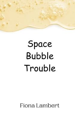 Space Bubble Trouble - Fiona Lambert - cover