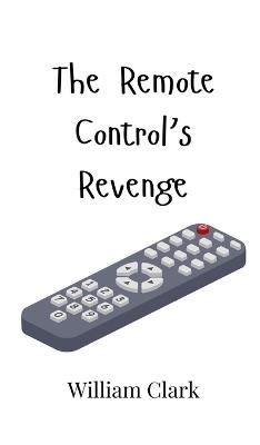 The Remote Control's Revenge - William Clark - cover