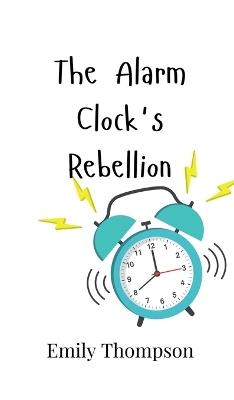 The Alarm Clock's Rebellion - Emily Thompson - cover