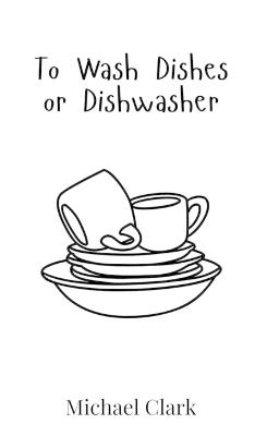 To Wash Dishes or Dishwasher - Michael Clark - cover
