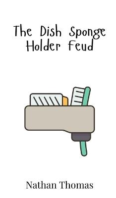 The Dish Sponge Holder Feud - Nathan Thomas - cover