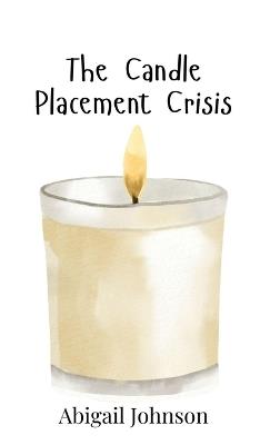 The Candle Placement Crisis - Abigail Johnson - cover