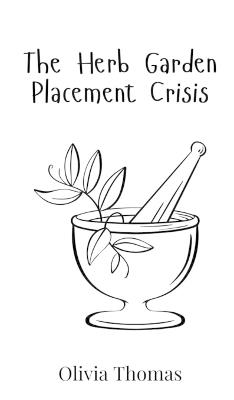 The Herb Garden Placement Crisis - Olivia Thomas - cover