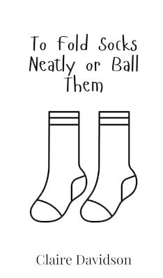 To Fold Socks Neatly or Ball Them - Claire Davidson - cover