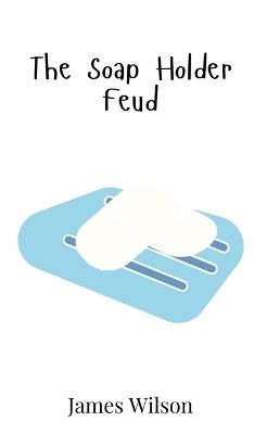 The Soap Holder Feud - James Wilson - cover