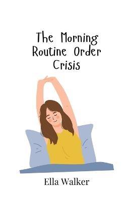 The Morning Routine Order Crisis - Ella Walker - cover