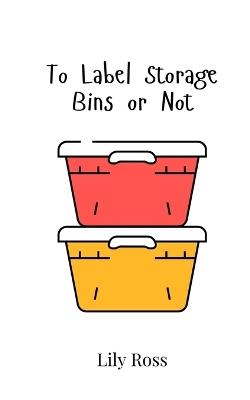 To Label Storage Bins or Not - Lily Ross - cover