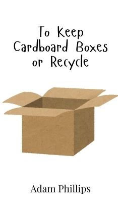 To Keep Cardboard Boxes or Recycle - Adam Phillips - cover