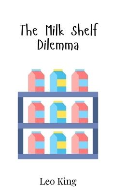 The Milk Shelf Dilemma - Leo King - cover