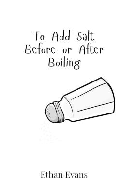 To Add Salt Before or After Boiling - Ethan Evans - cover