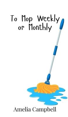 To Mop Weekly or Monthly - Amelia Campbell - cover