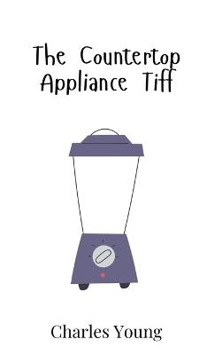 The Countertop Appliance Tiff - Charles Young - cover