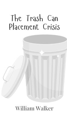 The Trash Can Placement Crisis - William Walker - cover