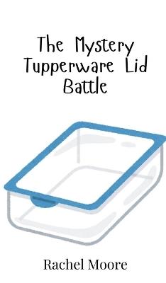 The Mystery Tupperware Lid Battle - Rachel Moore - cover