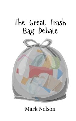 The Great Trash Bag Debate - Mark Nelson - cover