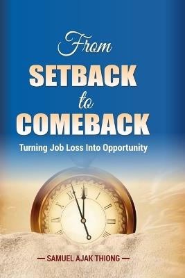 From Setback to Comeback: Turning Job Loss into Opportunity - Samuel Ajak Thiong - cover